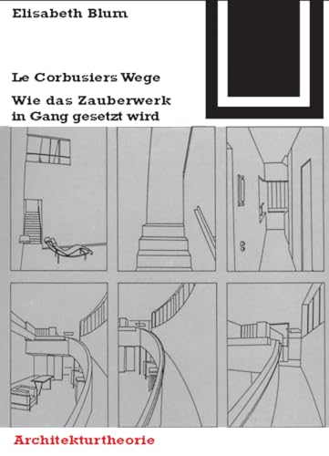 Bauwelt Fundamente, Bd.73, LeCorbusiers Wege: Wie das Zauberwerk in Gang gesetzt wird (Bauwelt Fundamente, 73) von Springer Basel AG
